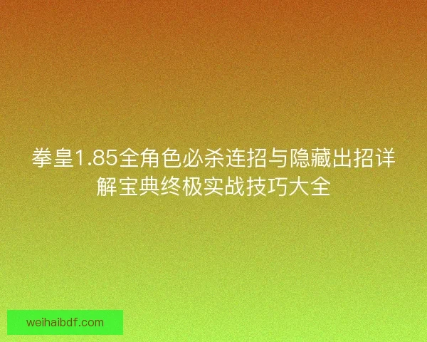 拳皇1.85全角色必杀连招与隐藏出招详解宝典终极实战技巧大全