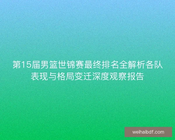 第15届男篮世锦赛最终排名全解析各队表现与格局变迁深度观察报告